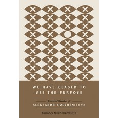 (영문도서) We Have Ceased to See the Purpose: Essential Speeches of Aleksandr Solzhenitsyn Hardcover, University of Notre Dame Press, English, 9780268208585