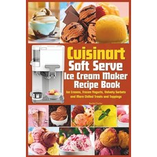 (영문도서) Cuisinart Soft Serve Ice Cream Maker Recipe Book: Learn to Make Perfect Ice cream Frozen Yog... Paperback, Independently Published, English, 9798872299325