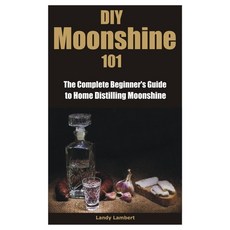 (영문도서) DIY Moonshine 101: The Complete Beginner's Guide to Home Distilling Moonshine Paperback, Independently Published, English, 9798334003897