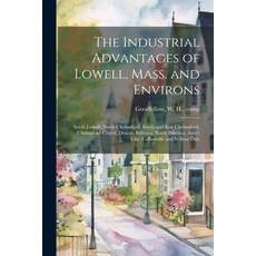 (영문도서) The Industrial Advantages of Lowell Mass. and Environs: South Lowell North Chelmsford Sout... Paperback, Legare Street Press, English, 9781021500533