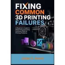 (영문도서)Fixing Common 3D Printing Failures: A Beginner's Guide to Diagnosing and Fixing... Paperback, Independently Published, English, 9798189402784