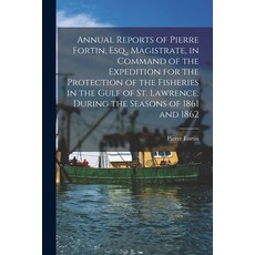 (영문도서) Annual Reports of Pierre Fortin Esq. Magistrate in Command of the Expedition for the Prote... Paperback, Legare Street Press, English, 9781014535368
