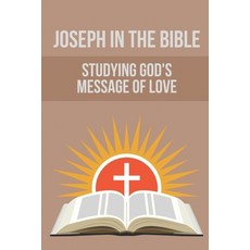 (영문도서) Joseph In The Bible: Studying God's Message Of Love: Joseph'S Life In Egypt Paperback, Independently Published, English, 9798532612167