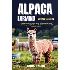 (영문도서)Alpaca Farming for Beginners: A Practical Approach To Raising Healthy Herds Man... Paperback, Independently Published, English, 9798296757944