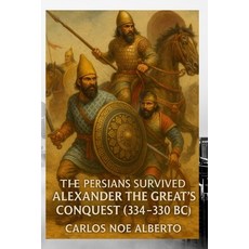 (영문도서)The Persians Survived: Alexander The Great's Conquest (334-330 BC) Paperback, Independently Published, English, 9798289569714