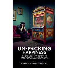 (영문도서) Un-f*cking Happiness: A No Bullshit Guide to Emotional Authenticity Paperback, Alston Alika Albarado, English, 9798227273161