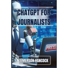 (영문도서) ChatGPT for Journalists: Enhance Reporting and Streamline News Production with... Paperback, Emerson Hancock, English, 9783689441586