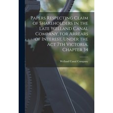 (영문도서) Papers Respecting Claim of Shareholders in the Late Welland Canal Company for Arrears of Int... Paperback, Legare Street Press, English, 9781014624628