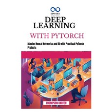 (영문도서) Deep Learning with Pytorch: Master Neural Networks and AI with Practical PyTorc... Paperback, Independently Published, English, 9798345857700