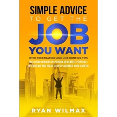 (영문도서) Simple Advice to Get the Job You Want: With Preparation and Job Hunting Tips Including Winnin... Paperback, Wilmax Publishing, English, 9798985860009