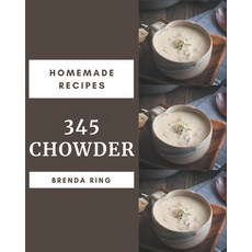 345 Homemade Chowder Recipes: Best Chowder Cookbook for Dummies Paperback, Independently Published, English, 9798570776456