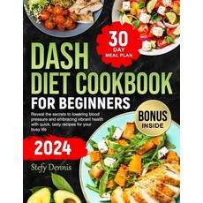 (영문도서) Dash Diet For Beginners 2024: Unlock the Secrets to Lower Blood Pressure and Embrace Vibrant ... Paperback, Independently Published, English, 9798867817237