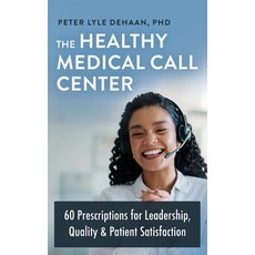 (영문도서)The Healthy Medical Call Center: 60 Prescriptions for Leadership Quality and P... Hardcover, Rock Rooster Books, English, 9798888091777