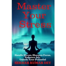 (영문도서) Master Your Stress: Handle Stress Sharpen Focus Enhance Joy Unlock Your Pote... Paperback, Independently Published, English, 9798340901408