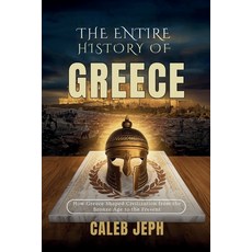 (영문도서)The Entire History Of Greece: How Greece Shaped Civilization from the Bronze Age... Paperback, Independently Published, English, 9798268388503