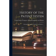 (영문도서) History of the Patent Systen: Hearings Before the Committee on Patents ... Paperback, Legare Street Press, English, 9781022753839