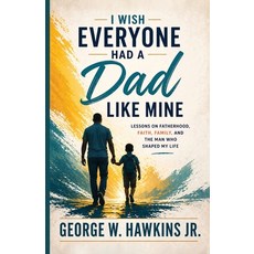 (영문도서)I Wish Everyone Had a Dad Like Mine: Lessons on Fatherhood Faith Family and t... Paperback, Mpaebo Media, English, 9781969340123