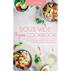 Sous Vide Vegan Cookbook: The Easy Foolproof Technique to Cook Healthy Recipes. Perfect for Everyone... Hardcover, Sophia Marchesi, English, 9781802356625
