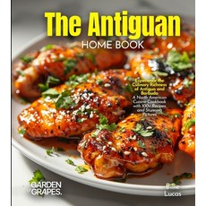 (영문도서)The Antiguan Home Cook: Experience the Culinary Richness of Antigua and Barbuda... Paperback, Garden of Grapes, English, 9798349544781