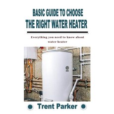 (영문도서) Basic Guide to Choose the Right Water Heater: Everything you need to know about water heater Paperback, Independently Published, English, 9798759210122