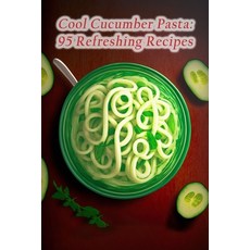 (영문도서) Cool Cucumber Pasta: 95 Refreshing Recipes Paperback, Independently Published, English, 9798856091273
