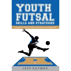 (영문도서)Youth Futsal Skills and Strategies: A Guide for Players Coaches and Parents Paperback, Createspace Independent Pub..., English, 9781494811785