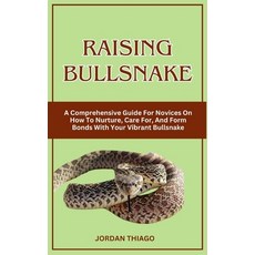 (영문도서) Raising Bullsnake: A Comprehensive Guide For Novices On How To Nurture Care For And Form Bo... Paperback, Independently Published, English, 9798872342595