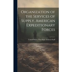 (영문도서) Organization of the Services of Supply American Expeditionary Forces Hardcover, Legare Street Press, English, 9781020252181
