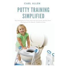 Potty Training Simplified: Key Strategies for Potty Learning that Foster Healthy Brain Development f... Paperback, Healthicrix Press, English, 9781637502280