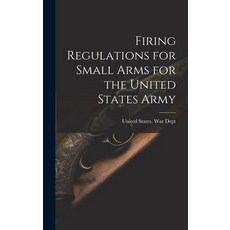 (영문도서) Firing Regulations for Small Arms for the United States Army Hardcover, Legare Street Press, English, 9781020489860