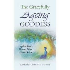 (영문도서)The Gracefully Ageing Goddess: Ageless Body Timeless Mind Eternal Spirit Hardcover, iUniverse, English, 9781663276407