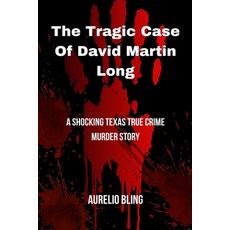 (영문도서) The Tragic Case Of David Martin Long: A Shocking Texas True Crime Murder Story Paperback, Independently Published, English, 9798862692150