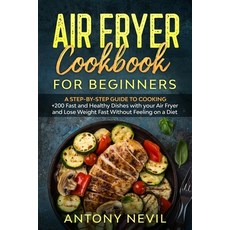 Air Fryer Cookbook for Beginners: A Step-by-Step Guide To Cooking +200 Fast and Healthy Dishes with ... Paperback, Independently Published