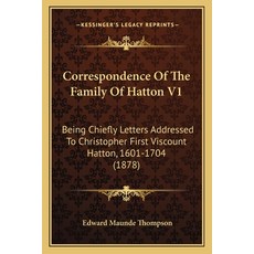 (영문도서) Correspondence Of The Family Of Hatton V1: Being Chiefly Letters Addressed To Christopher Fir... Paperback, Kessinger Publishing, English, 9781165917440