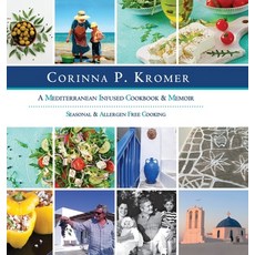 Corinna P. Kromer A Mediterranean Infused Cookbook and Memoir: Seasonal & Allergen Free Cooking Hardcover, Growing Field, English, 9780985705770