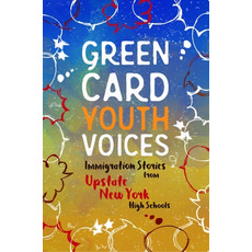 Immigration Stories from Upstate New York High Schools: Green Card Youth Voices Paperback, Green Card Voices