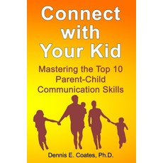 Connect with Your Kid: Mastering the Top 10 Parent-Child Communication Skills Paperback, First Summit Publishing