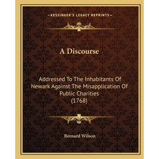A Discourse: Addressed To The Inhabitants Of Newark Against The Misapplication Of Public Charities (... Paperback, Kessinger Publishing