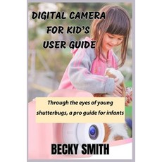(영문도서) Digital Camera for Kid's User Guide: A Well Detailed Manual to Help Your Infant Become Pro at... Paperback, Independently Published, English, 9798875691195
