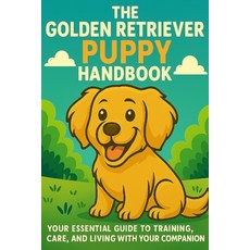 (영문도서)The Golden Retriever Puppy Handbook: Your Essential Guide to Training Care and... Paperback, Independently Published, English, 9798299029277
