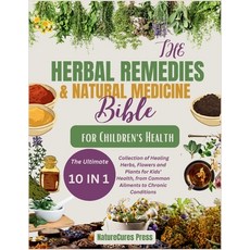 (영문도서) The Herbal Remedies and Natural Medicine Bible for Children's Health: The Ultimate [10 in 1]C... Paperback, Independently Published, English, 9798876722584