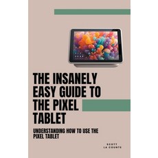 (영문도서) The Insanely Easy Guide to the Pixel Tablet: Understanding How to Use the Pixel Tablet Paperback, SD Editions, English, 9798223376972