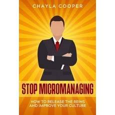 Stop Micromanaging: How To Release The Reins and Improve Your Culture Paperback, Independently Published, English, 9798696970097
