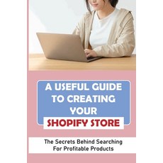 (영문도서) A Useful Guide To Creating Your Shopify Store: The Secrets Behind Searching For Profitable Pr... Paperback, Independently Published, English, 9798548221728
