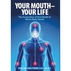 (영문도서) Your Mouth - Your Life: The Connection of Oral Health To Whole Body Health Hardcover, Jmjp Consulting, English, 9780997715804
