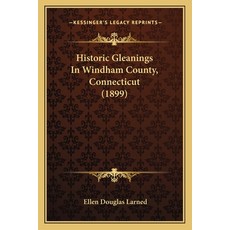 (영문도서)Historic Gleanings In Windham County Connecticut (1899) Paperback, English, 9781164670414, Kessinger Publishing English, 9781164670414, Kessinger Publishing