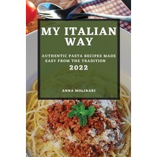 (영문도서) My Italian Way 2022: Authentic Pasta Recipes Made Easy from the Tradition Paperback, Anna Molinari, English, 9781804503256