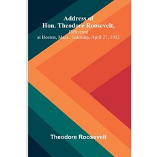 (영문도서)Address of Hon. Theodore Roosevelt delivered at Boston Mass. Saturday April... Paperback, Alpha Edition, English, 9789374596470 Alpha Edition, English, 9789374596470