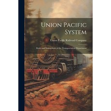 (영문도서) Union Pacific System: Rules and Instructions of the Transportation Department Paperback, Legare Street Press, English, 9781021443472