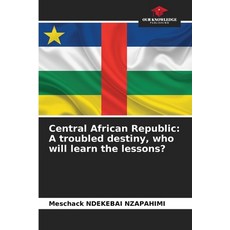 (영문도서)Central African Republic: A troubled destiny who will learn the lessons? Paperback, Our Knowledge Publishing, English, 9786208938697